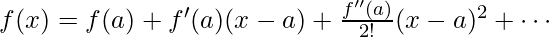 f(x)=f(a)+f'(a)(x-a)+\frac{f''(a)}{2!}(x-a)^2+\cdots