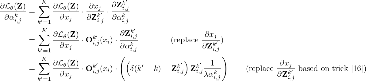 \begin{align*}\begin{split}\frac{\partial \mathcal{L}_\theta(\mathbf{Z})}{\partial \alpha_{i,j}^k} &=\sum_{k'=1}^{K} \frac{\partial \mathcal{L}_\theta(\mathbf{Z})}{\partial x_j} \cdot \frac{\partial x_j}{\partial \mathbf{Z}_{i,j}^{k'}} \cdot \frac{\partial \mathbf{Z}_{i,j}^{k'}}{\partial \alpha_{i,j}^k} \\&=\sum_{k'=1}^{K} \frac{\partial \mathcal{L}_\theta(\mathbf{Z})}{\partial x_j} \cdot \mathbf{O}_{i,j}^{k'}(x_i) \cdot \frac{\partial \mathbf{Z}_{i,j}^{k'}}{\partial \alpha_{i,j}^k} \qquad\qquad (\text{replace } \frac{\partial x_j}{\partial \mathbf{Z}_{i,j}^{k'}}) \\&=\sum_{k'=1}^{K} \frac{\partial \mathcal{L}_\theta(\mathbf{Z})}{\partial x_j} \cdot \mathbf{O}_{i,j}^{k'}(x_i) \cdot \left(\left(\delta(k'-k)-\mathbf{Z}_{i,j}^{k'}\right)\mathbf{Z}_{i,j}^{k'}\frac{1}{\lambda \alpha_{i,j}^k}\right) \qquad(\text{replace } \frac{\partial x_j}{\partial \mathbf{Z}_{i,j}^{k'}}\text{ based on trick [16]})\end{split}\end{align*}