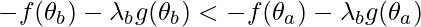 -f(\theta_b) - \lambda_b g(\theta_b) < -f(\theta_a) - \lambda_b g(\theta_a)