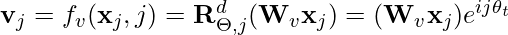 \mathbf{v}_j = f_v(\mathbf{x}_j, j) = \mathbf{R}^d_{\Theta, j}(\mathbf{W}_v \mathbf{x}_j) = (\mathbf{W}_v \mathbf{x}_j) e^{i j \theta_t}