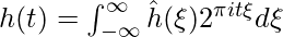 h(t)=\int^\infty_{-\infty} \hat{h}(\xi) 2^{\pi i t \xi}d\xi