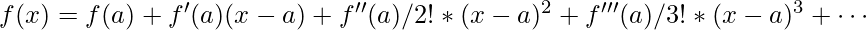 f(x)=f(a) + f'(a)(x-a) + f''(a)/2! * (x-a)^2 + f'''(a)/3! * (x-a)^3 + \cdots