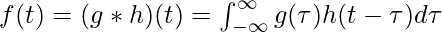 f(t)=(g*h)(t)=\int^\infty_{-\infty}g(\tau)h(t-\tau)d\tau