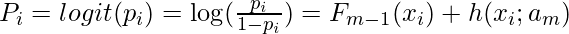 P_i = logit(p_i) = \log (\frac{p_i}{1-p_i}) = F_{m-1}(x_i)+ h(x_i;a_m)