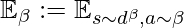 \mathbb{E}_{\beta}:=\mathbb{E}_{s\sim d^\beta, a\sim\beta}