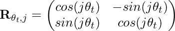 \mathbf{R}_{\theta_t, j} = \begin{pmatrix}cos(j\theta_t) & -sin(j\theta_t) \\ sin(j\theta_t) & cos(j\theta_t)\end{pmatrix}
