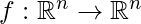 f: \mathbb{R}^n \rightarrow \mathbb{R}^n