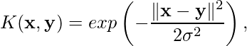 \[K(\mathbf{x}, \mathbf{y})=exp\left(-\frac{\|\mathbf{x}-\mathbf{y}\|^2}{2\sigma^2}\right),\]