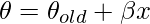 \theta = \theta_{old}+\beta x