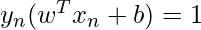 y_n(w^T x_n + b)=1