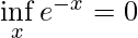 \inf\limits_x e^{-x} = 0