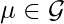 \mu \in \mathcal{G}