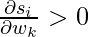 \frac{\partial s_i}{\partial w_k}>0