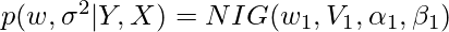 p(w, \sigma^2|Y, X) = NIG(w_1, V_1, \alpha_1, \beta_1)