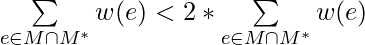 \sum\limits_{e \in M \cap M^*} w(e) < 2 * \sum\limits_{e \in M \cap M^*} w(e)