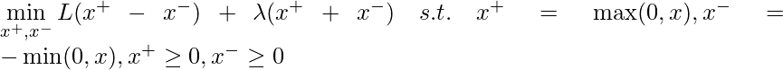 \min\limits_{x^+,x^-} L(x^+ - x^-) + \lambda(x^+ + x^-)\quad s.t. \quad x^+ = \max(0,x), x^- = -\min(0,x), x^+ \geq 0, x^- \geq 0