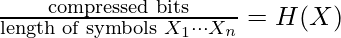 \frac{\text{compressed bits}}{\text{length of symbols } X_1 \cdots X_n } = H(X)