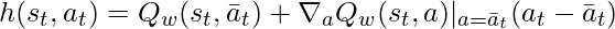 h(s_t, a_t)=Q_w(s_t, \bar{a}_t) + \nabla_a Q_w(s_t, a)|_{a=\bar{a}_t} (a_t - \bar{a}_t)