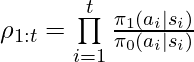 \rho_{1:t} = \prod\limits_{i=1}^t\frac{\pi_1(a_i|s_i)}{\pi_0(a_i|s_i)}