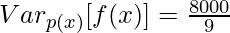 Var_{p(x)}[f(x)]=\frac{8000}{9}