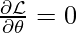 \frac{\partial \mathcal{L}}{\partial \theta}=0