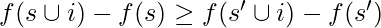 f(s \cup i) - f(s) \geq f(s' \cup i) - f(s')