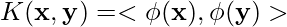 K(\mathbf{x}, \mathbf{y}) = <\phi(\mathbf{x}), \phi(\mathbf{y})>