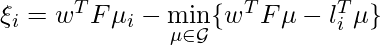 \xi_i = w^T F \mu_i - \min\limits_{\mu \in \mathcal{G}} \{w^T F \mu - l_i^T \mu\}