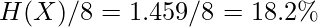 H(X)/8 = 1.459/8 = 18.2\%