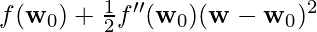 f(\mathbf{w}_0) +\frac{1}{2}f''(\mathbf{w}_0)(\mathbf{w} - \mathbf{w}_0)^2