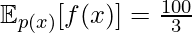 \mathbb{E}_{p(x)}[f(x)]=\frac{100}{3}