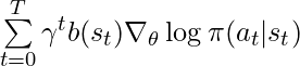 \sum\limits_{t=0}^T \gamma^t b(s_t) \nabla_\theta \log \pi(a_t | s_t)