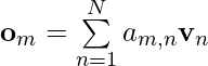 Rendered by QuickLaTeX.com \mathbf{o}_m=\sum\limits^N_{n=1} a_{m,n} \mathbf{v}_n