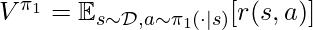 V^{\pi_1} = \mathbb{E}_{s \sim \mathcal{D}, a \sim \pi_1(\cdot|s)}[r(s,a)]