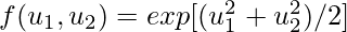 f(u_1, u_2)=exp[(u_1^2 + u_2^2)/2]