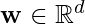 \mathbf{w} \in \mathbb{R}^d