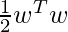 \frac{1}{2}w^T w