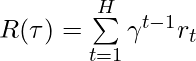 R(\tau)=\sum\limits_{t=1}^H\gamma^{t-1}r_t