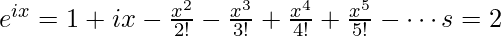 e^{ix}=1+ix-\frac{x^2}{2!}-\frac{x^3}{3!}+\frac{x^4}{4!}+\frac{x^5}{5!}-\cdots &s=2